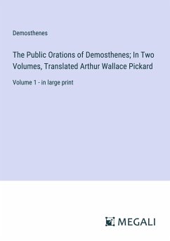 The Public Orations of Demosthenes; In Two Volumes, Translated Arthur Wallace Pickard - Demosthenes