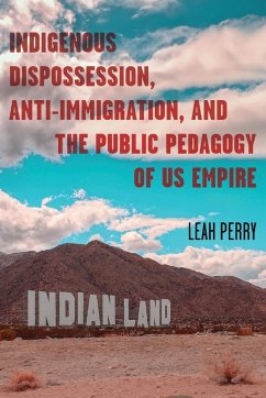 Indigenous Dispossession, Anti-Immigration, and the Public Pedagogy of Us Empire - Perry, Leah