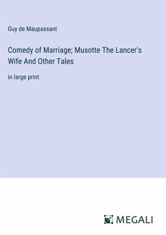 Comedy of Marriage; Musotte The Lancer's Wife And Other Tales - Maupassant, Guy de