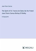 The Spirit of St. Francis de Sales; By His Friend Jean Pierre Camus Bishop Of Belley
