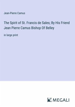 The Spirit of St. Francis de Sales; By His Friend Jean Pierre Camus Bishop Of Belley - Camus, Jean-Pierre