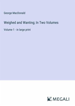 Weighed and Wanting; In Two Volumes - Macdonald, George
