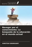 Navegar por el conocimiento: La búsqueda de la educación en el mundo actual Navegar por el conocimiento: La búsqueda de la educación en el mundo actual