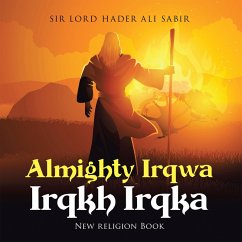 Almighty Irqwa Irqkh Irqka (eBook, ePUB) - Sabir, Lord Hader Ali