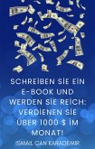 Schreiben Sie Ein E-Book Und Werden Sie Reich Verdienen Sie Über 1000 $ Im Monat! (eBook, ePUB)