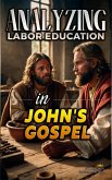 Analyzing Labor Education in John's Gospel (The Education of Labor in the Bible, #25) (eBook, ePUB)