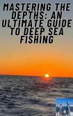 Mastering the Depths: An Ultimate Guide to Deep Sea Fishing (1, #1) (eBook, ePUB)