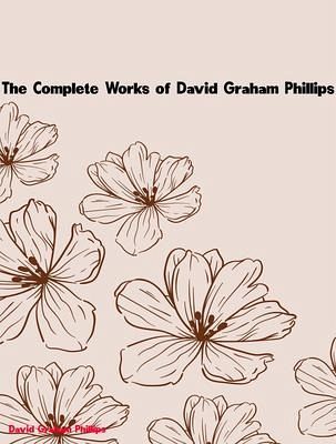The Complete Works of David Graham Phillips (eBook, ePUB) The Complete Works of David Graham Phillips (eBook, ePUB)