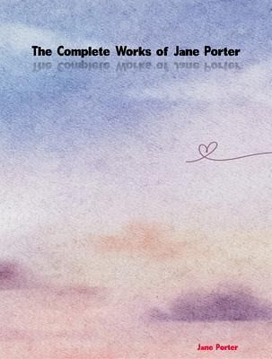 The Complete Works of Jane Porter (eBook, ePUB) The Complete Works of Jane Porter (eBook, ePUB)