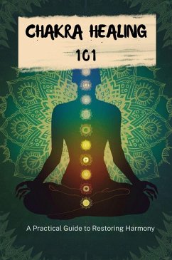 Chakra Healing 101: A Practical Guide To Restoring Harmony (eBook, ePUB) - Alan, Carter Michael