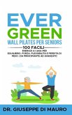Ever Green: Wall Pilates per Seniors 100 facili esercizi a casa per equilibrio, forza, flessibilità e perdita di peso   Da principiante ad avanzato (eBook, ePUB)