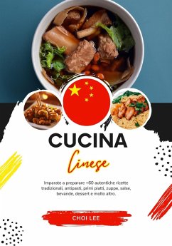 Cucina Cinese: Imparate a Preparare +60 Autentiche Ricette Tradizionali, Antipasti, Primi Piatti, Zuppe, Salse, Bevande, Dessert e Molto Altro (Sapori del Mondo: un Viaggio Culinario) (eBook, ePUB) - Lee, Choi