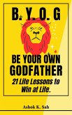 BYOG - Be Your Own Godfather : 21 Life Lessons to Win at Life. (eBook, ePUB)