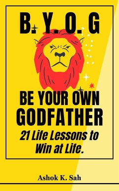 BYOG - Be Your Own Godfather : 21 Life Lessons to Win at Life. (eBook, ePUB) - Grant, Misha; Sah, Ashok K.