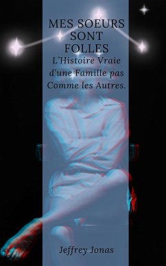 Mes Soeurs Sont Folles L'Histoire Vraie d'une Famille pas Comme les Autres (eBook, ePUB) - Jonas, Jeffrey