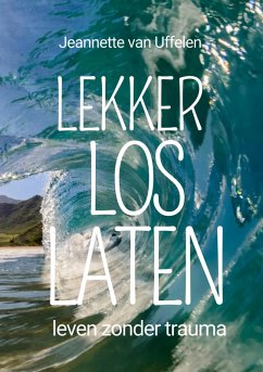 Lekker Los Laten - Leven zonder trauma (eBook, ePUB) - Uffelen, Jeannette van