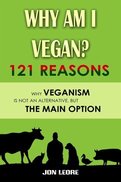 Why Am I Vegan? 121 Reasons Why Veganism Is Not an Alternative, but the Main Option (eBook, ePUB) - Leore, Jon