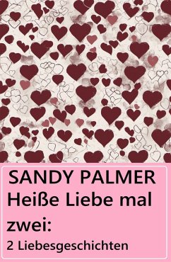 Heiße Liebe mal zwei: 2 Liebesgeschichten (eBook, ePUB) - Palmer, Sandy