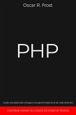 PHP: Guida Completa allo Sviluppo e Programmazione di Siti Web Dinamici. Contiene Esempi di Codice ed Esercizi Pratici. (eBook, ePUB)