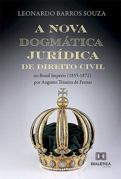A nova dogmática jurídica de Direito Civil no Brasil Império (1855-1872) por Augusto Teixeira de Freitas (eBook, ePUB) - Souza, Leonardo