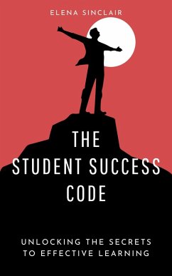 The Student Success Code: Unlocking the Secrets to Effective Learning (eBook, ePUB) - Sinclair, Elena