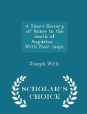 A Short History of Rome to the Death of Augustus ... with Four Maps. - Scholar's Choice Edition