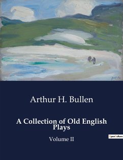 A Collection of Old English Plays - Bullen, Arthur H.