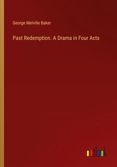 Past Redemption. A Drama in Four Acts - Baker, George Melville