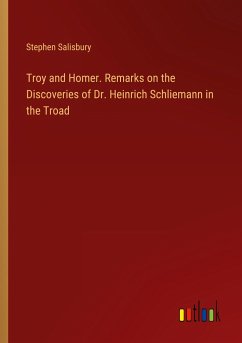 Troy and Homer. Remarks on the Discoveries of Dr. Heinrich Schliemann in the Troad