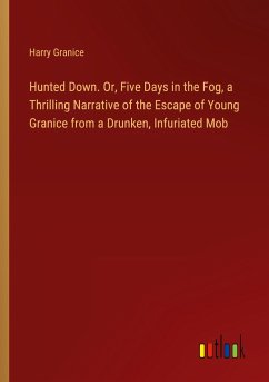 Hunted Down. Or, Five Days in the Fog, a Thrilling Narrative of the Escape of Young Granice from a Drunken, Infuriated Mob