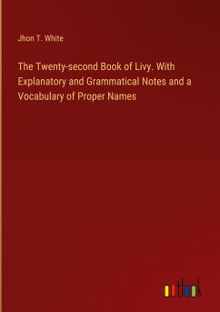 The Twenty-second Book of Livy. With Explanatory and Grammatical Notes and a Vocabulary of Proper Names - White, Jhon T.