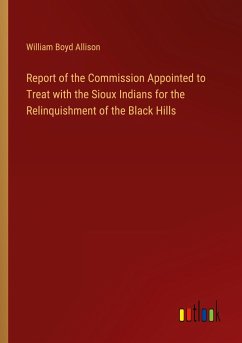 Report of the Commission Appointed to Treat with the Sioux Indians for the Relinquishment of the Black Hills - Allison, William Boyd