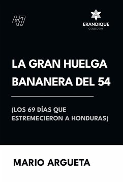 La Gran Huelga Bananera del 54 (Los 69 días que estremecieron a Honduras) - Argueta, Mario