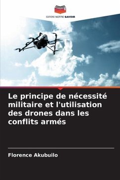 Le principe de nécessité militaire et l'utilisation des drones dans les conflits armés - Akubuilo, Florence