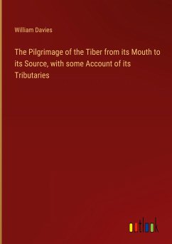 The Pilgrimage of the Tiber from its Mouth to its Source, with some Account of its Tributaries - Davies, William