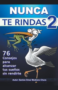 Nunca Te Rindas 2. 76 consejos para alcanzar tus sueños sin rendirte. - Chura, Santos Omar Medrano