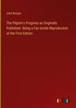 The Pilgrim's Progress as Originally Published. Being a Fac-simile Reproduction of the First Edition