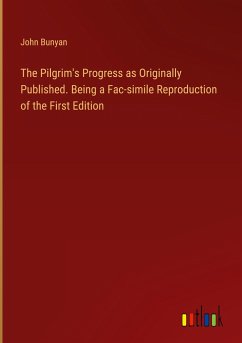 The Pilgrim's Progress as Originally Published. Being a Fac-simile Reproduction of the First Edition - Bunyan, John