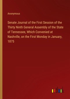 Senate Journal of the First Session of the Thirty Ninth General Assembly of the State of Tennessee, Which Convenied at Nashville, on the First Monday in January, 1875