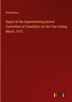 Report of the Superintending School Committee of Fitzwilliam, for the Year Ending March, 1875 - Anonymous