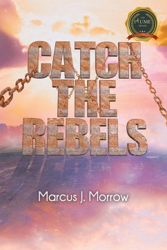 Catch The Rebels - Morrow, Marcus J.