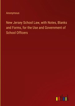New Jersey School Law, with Notes, Blanks and Forms, for the Use and Government of School Officers