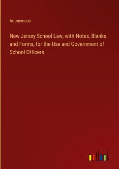 New Jersey School Law, with Notes, Blanks and Forms, for the Use and Government of School Officers - Anonymous