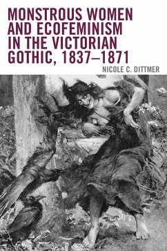 Monstrous Women and Ecofeminism in the Victorian Gothic, 1837-1871 - Dittmer, Nicole C.
