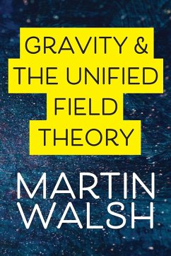 Gravity & The Unified Field Theory - Walsh, Martin
