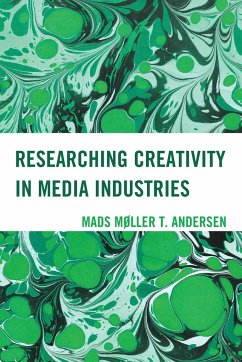 Researching Creativity in Media Industries - Andersen, Mads Møller T.