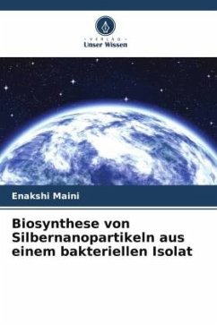 Biosynthese von Silbernanopartikeln aus einem bakteriellen Isolat - Maini, Enakshi