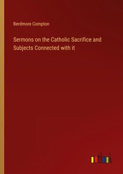 Sermons on the Catholic Sacrifice and Subjects Connected with it
