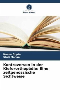 Kontroversen in der Kieferorthopädie: Eine zeitgenössische Sichtweise - Gupta, Navna;Mohan, Stuti