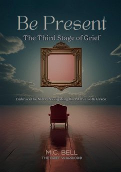 Be Present The Third Stages of Grief - Bell, M. C.